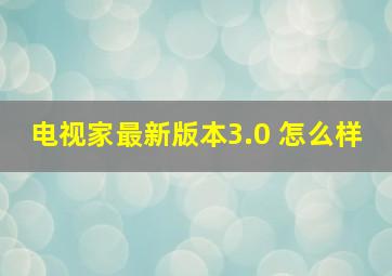 电视家最新版本3.0 怎么样